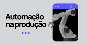 Imagem do post Automação na produção: melhore a qualidade e a produtividade na indústria