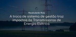 Imagem do post A troca de sistema de gestão traz impactos às Transmissoras de Energia Elétrica