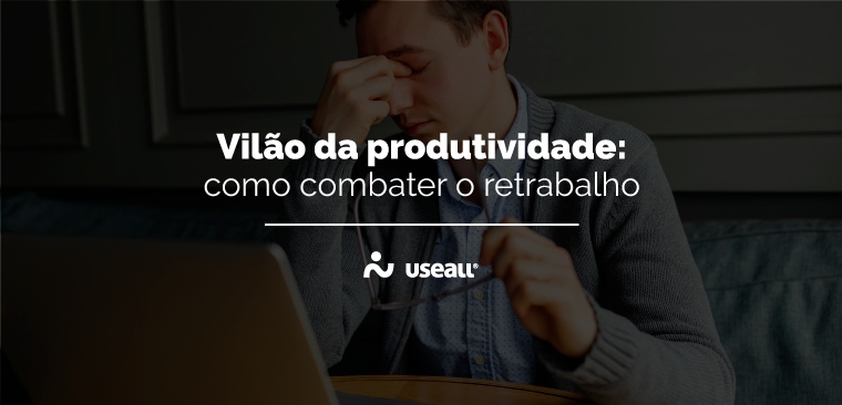 Imagem do post Vilão da produtividade: como combater o retrabalho