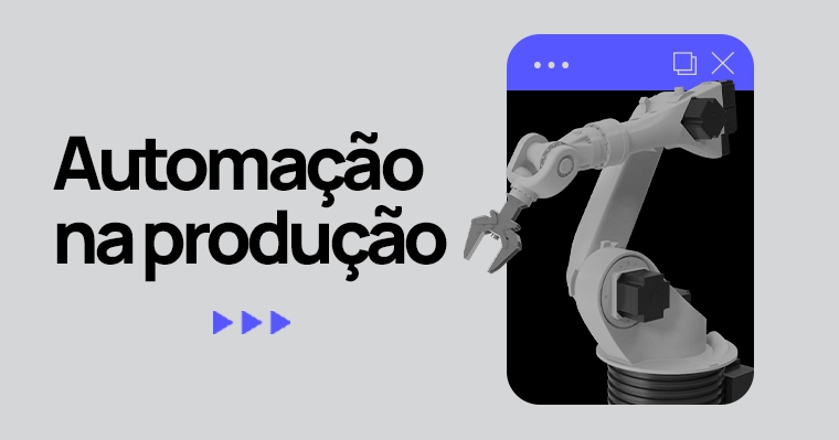 Automação na produção: melhore a qualidade e a produtividade na indústria