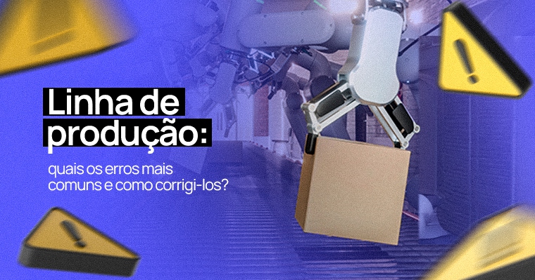 Imagem do post Linha de produção: quais os erros mais comuns e como corrigi-los?